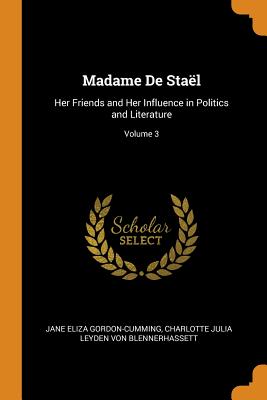 Madame De Staël: Her Friends and Her Influence in Politics and Literature; Volume 3