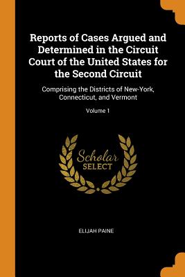 Reports of Cases Argued and Determined in the Circuit Court of the United States for the Second Circuit: Comprising the Districts of New-York, Connecticut, and Vermont; Volume 1