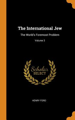 The International Jew: The World's Foremost Problem; Volume 3