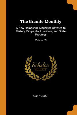 The Granite Monthly: A New Hampshire Magazine Devoted to History, Biography, Literature, and State Progress; Volume 39