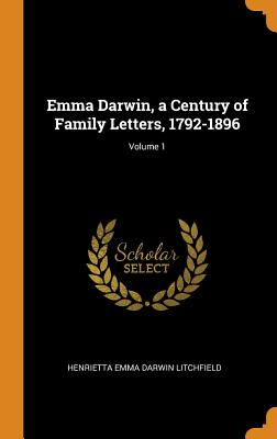 Emma Darwin, a Century of Family Letters, 1792-1896; Volume 1