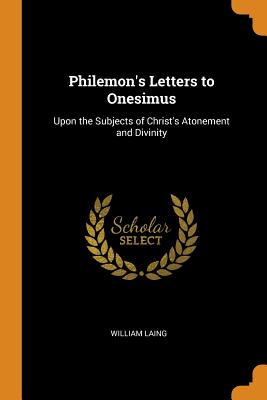 Philemon's Letters to Onesimus: Upon the Subjects of Christ's Atonement and Divinity