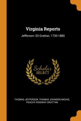 Virginia Reports: Jefferson--33 Grattan, 1730-1880