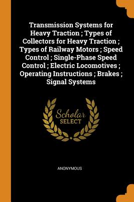 Transmission Systems for Heavy Traction; Types of Collectors for Heavy Traction; Types of Railway Motors; Speed Control; Single-Phase Speed Control; Electric Locomotives; Operating Instructions; Brakes; Signal Systems