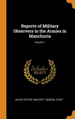 Reports of Military Observers to the Armies in Manchuria; Volume 1