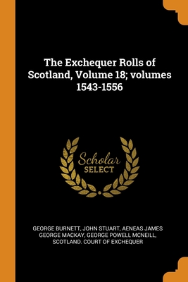 The Exchequer Rolls of Scotland, Volume 18; volumes 1543-1556