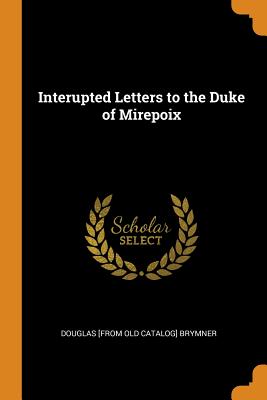 Interupted Letters to the Duke of Mirepoix