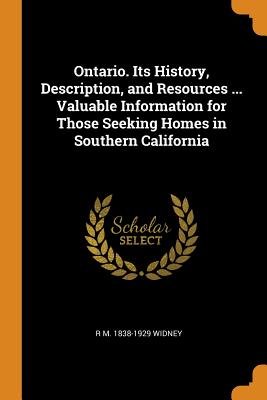 Ontario. Its History, Description, and Resources ... Valuable Information for Those Seeking Homes in Southern California