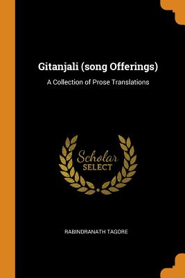 Gitanjali (song Offerings): A Collection of Prose Translations