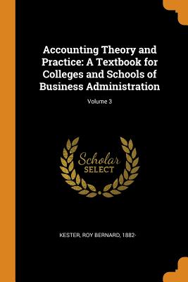 Accounting Theory and Practice: A Textbook for Colleges and Schools of Business Administration; Volume 3