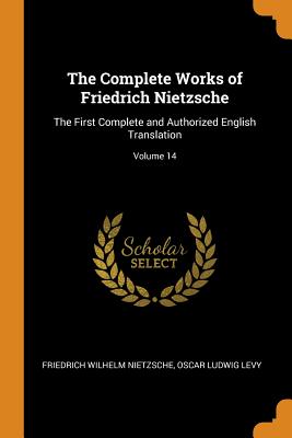 The Complete Works of Friedrich Nietzsche: The First Complete and Authorized English Translation; Volume 14