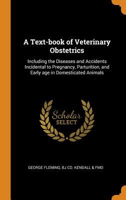 A Text-book of Veterinary Obstetrics: Including the Diseases and Accidents Incidental to Pregnancy, Parturition, and Early age in Domesticated Animals