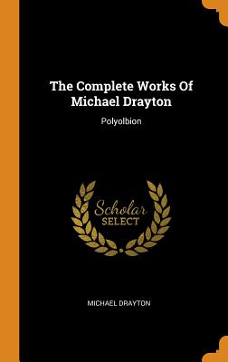 The Complete Works Of Michael Drayton: Polyolbion