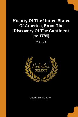 History Of The United States Of America, From The Discovery Of The Continent [to 1789]; Volume 3