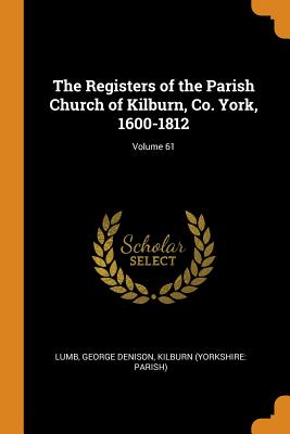 The Registers of the Parish Church of Kilburn, Co. York, 1600-1812; Volume 61