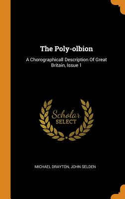 The Poly-olbion: A Chorographicall Description Of Great Britain, Issue 1