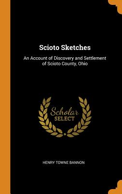 Scioto Sketches: An Account of Discovery and Settlement of Scioto County, Ohio