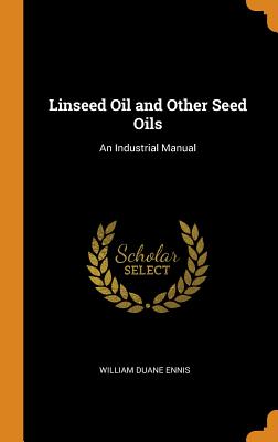 Linseed Oil and Other Seed Oils: An Industrial Manual