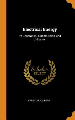 Electrical Energy: Its Generation, Transmission, and Utilization