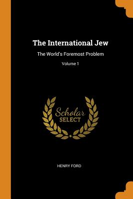 The International Jew: The World's Foremost Problem; Volume 1