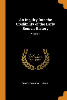 An Inquiry Into the Credibility of the Early Roman History; Volume 1