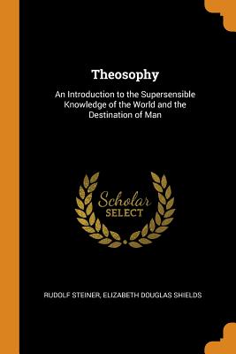 Theosophy: An Introduction to the Supersensible Knowledge of the World and the Destination of Man