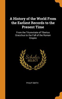 A History of the World from the Earliest Records to the Present Time: From the Triumvirate of Tiberius Gracchus to the Fall of the Roman Empire