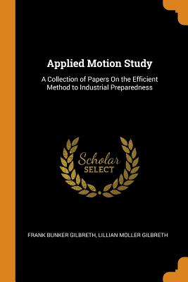 Applied Motion Study: A Collection of Papers on the Efficient Method to Industrial Preparedness