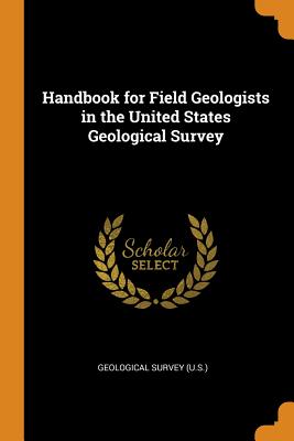 Handbook for Field Geologists in the United States Geological Survey