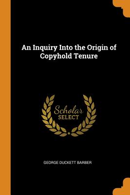 An Inquiry Into the Origin of Copyhold Tenure