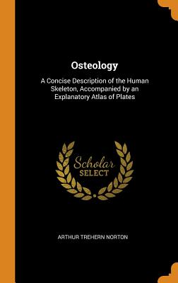 Osteology: A Concise Description of the Human Skeleton, Accompanied by an Explanatory Atlas of Plates