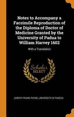 Notes to Accompany a Facsimile Reproduction of the Diploma of Doctor of Medicine Granted by the University of Padua to William Harvey 1602: With a Translation