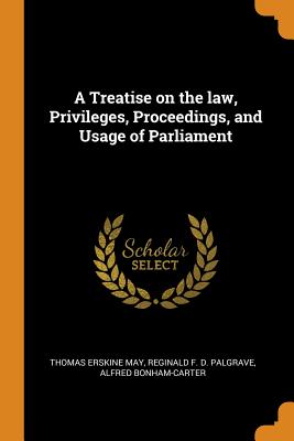 A Treatise on the law, Privileges, Proceedings, and Usage of Parliament