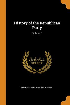 History of the Republican Party; Volume 2