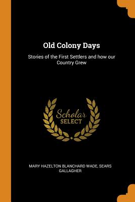 Old Colony Days: Stories of the First Settlers and How Our Country Grew