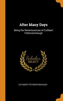 After Many Days: Being the Reminiscences of Cuthbert Fetherstonhaugh