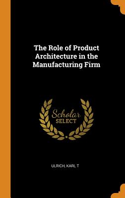 The Role of Product Architecture in the Manufacturing Firm