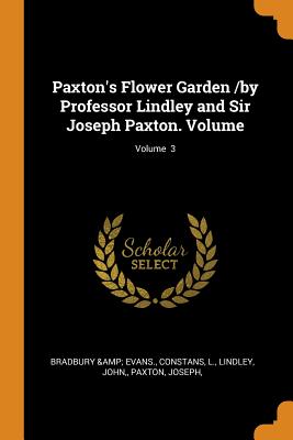 Paxton's Flower Garden /By Professor Lindley and Sir Joseph Paxton. Volume; Volume 3