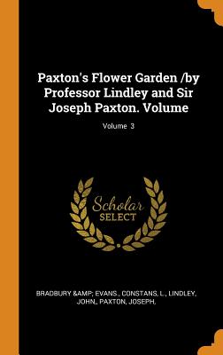 Paxton's Flower Garden /By Professor Lindley and Sir Joseph Paxton. Volume; Volume 3