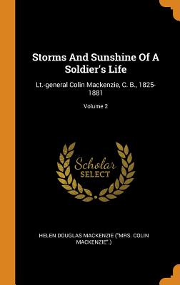 Storms and Sunshine of a Soldier's Life: Lt.-General Colin Mackenzie, C. B., 1825-1881; Volume 2