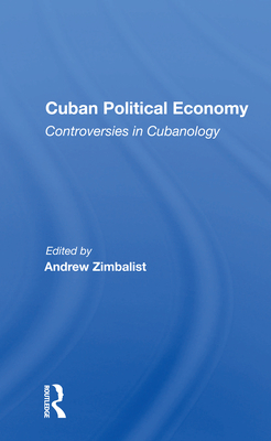 Cuban Political Economy: Controversies in Cubanology