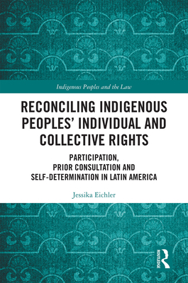 Reconciling Indigenous Peoples' Individual and Collective Rights: Participation, Prior Consultation and Self-Determination in Latin America