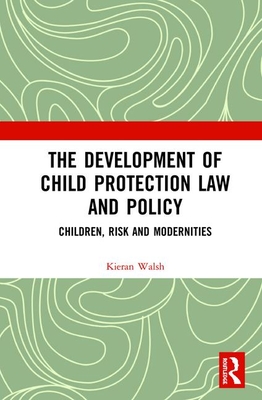 The Development of Child Protection Law and Policy: Children, Risk and Modernities