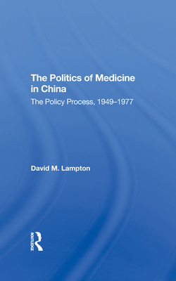 The Politics of Medicine in China: The Policy Process 1949-1977