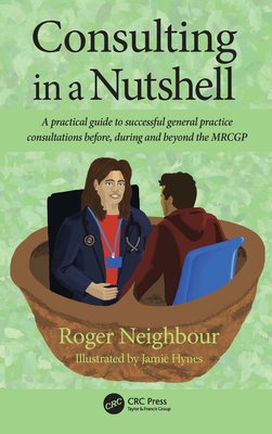 Consulting in a Nutshell: A Practical Guide to Successful General Practice Consultations Before, During and Beyond the Mrcgp