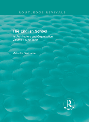 The English School: Its Architecture and Organization 1370-1870