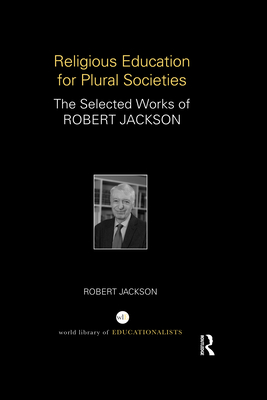 Religious Education for Plural Societies: The Selected Works of Robert Jackson