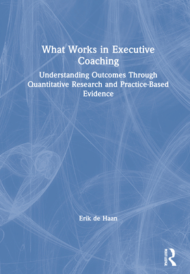 What Works in Executive Coaching: Understanding Outcomes Through Quantitative Research and Practice-Based Evidence