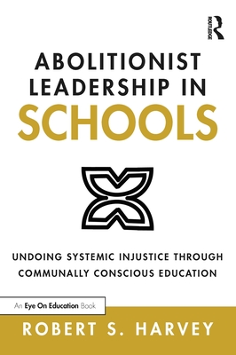 Abolitionist Leadership in Schools: Undoing Systemic Injustice Through Communally Conscious Education