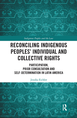 Reconciling Indigenous Peoples' Individual and Collective Rights: Participation, Prior Consultation and Self-Determination in Latin America